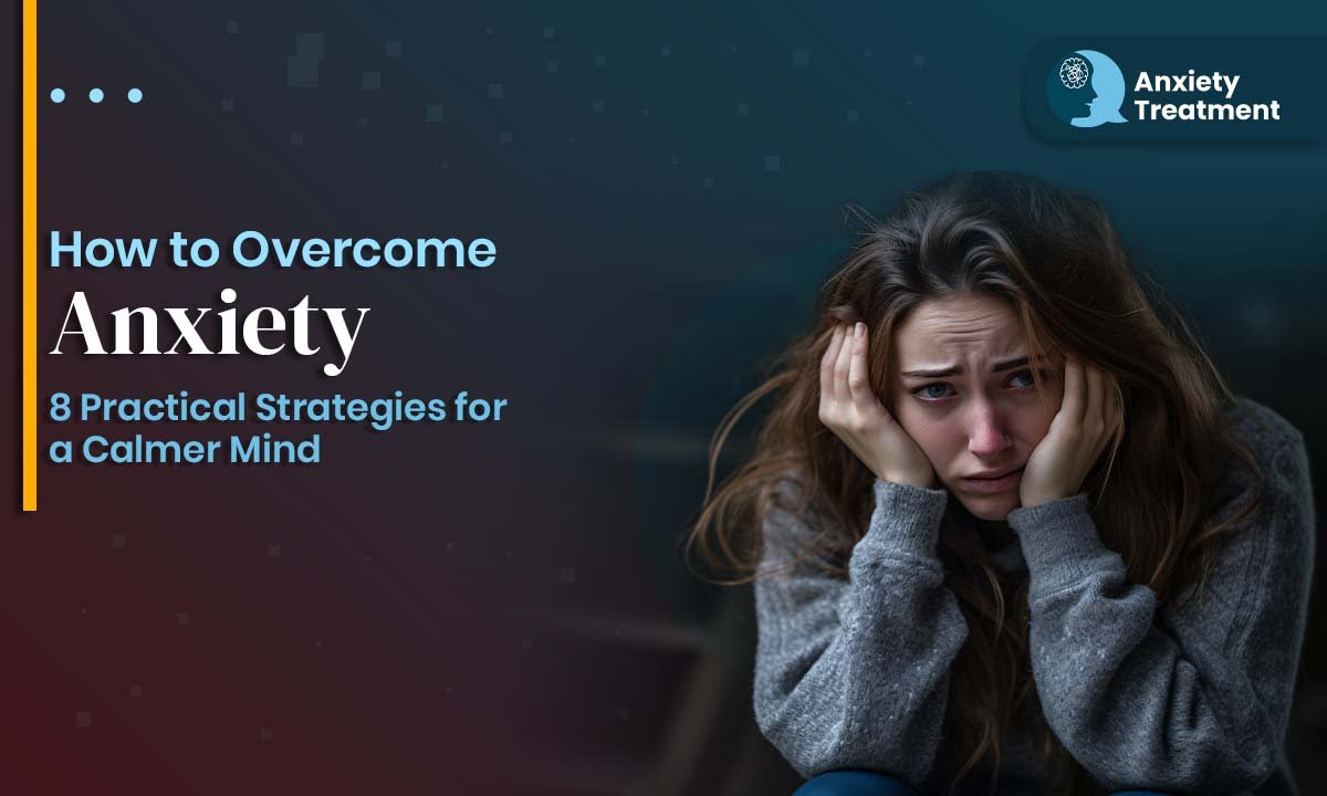 How to Overcome Anxiety: 8 Practical Strategies for a Calmer Mind