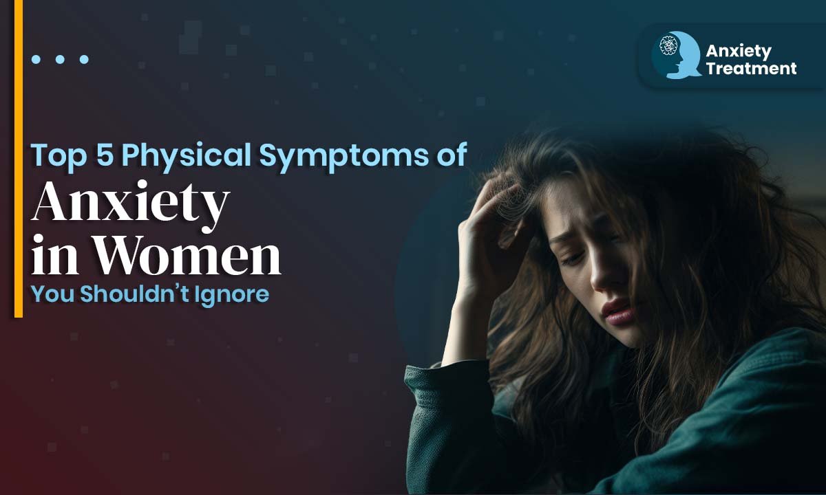 Top 5 Physical Symptoms of Anxiety in Women You Shouldn’t Ignore