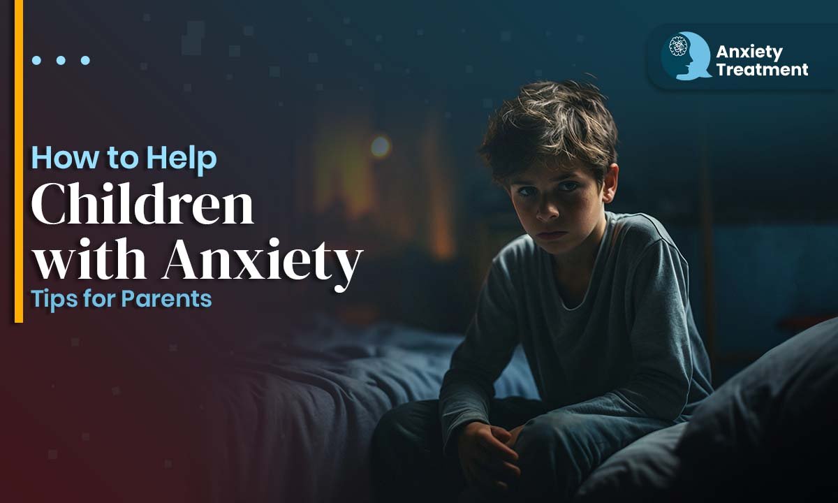 How to Help Children with Anxiety: Tips for Parents