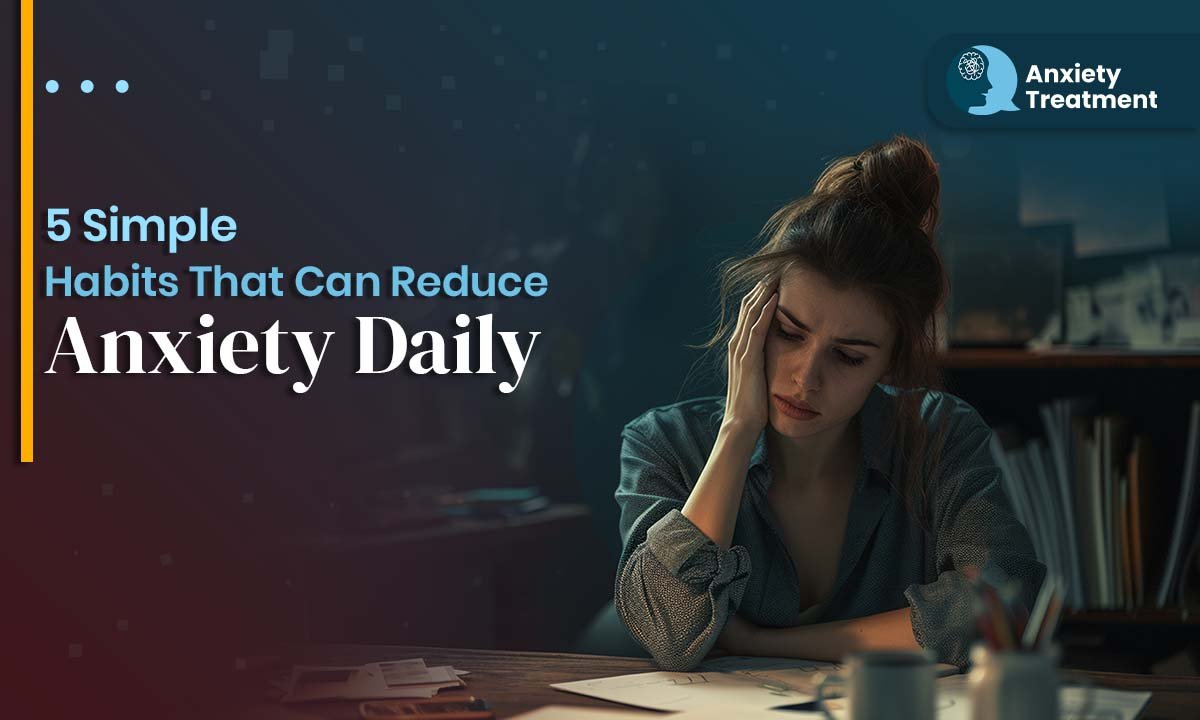 5 Simple Habits That Can Reduce Anxiety Daily
